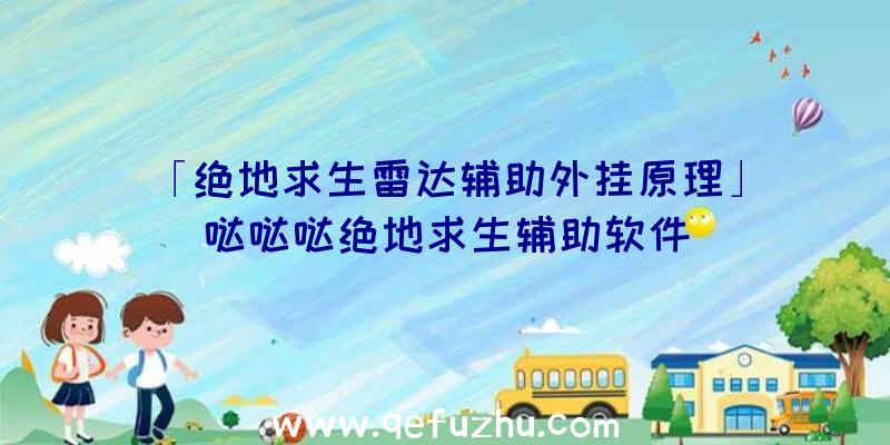 「绝地求生雷达辅助外挂原理」|哒哒哒绝地求生辅助软件